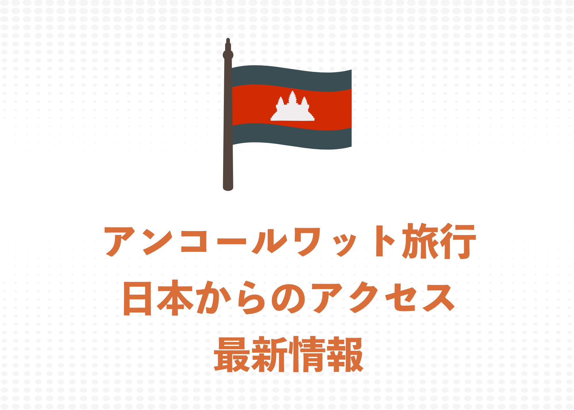 【2025年】アンコールワット観光は可能?日本からカンボジアへのアクセス最新状況まとめ