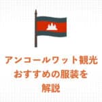 アンコールワット観光におすすめの服装とは?快適な服装&ドレスコードを解説