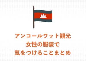 【現地ガイドが解説】アンコールワット観光・女性の服装で気をつけることまとめ