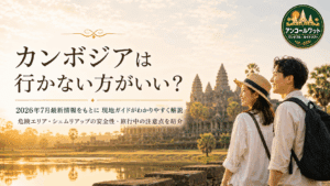 カンボジアは行かないほうがいい？現地ガイドが教える真実と安全に楽しむ必須知識